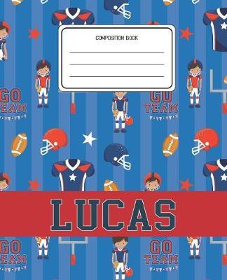 Composition Book Lucas: Football Pattern Composition Book Name Lucas Personalized Lined Wide Rule Notebook for Boys Kids Back to School Preschool Kindergarten and Elementary Grades K-2