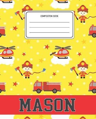 Composition Book Mason: Firefighter Fireman Pattern Composition Book Name Mason Personalized Lined Wide Rule Notebook for Boys Kids Back to School Preschool Kindergarten and Elementary Grades K-2