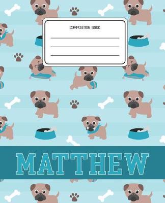 Composition Book Matthew: Pug Dog Animal Pattern Composition Book Name Matthew Personalized Lined Wide Rule Notebook for Boys Kids Back to School Preschool Kindergarten and Elementary Grades K-2