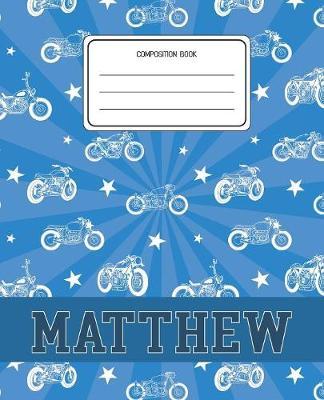 Composition Book Matthew: Motorcycles Pattern Composition Book Name Matthew Personalized Lined Wide Rule Notebook for Boys Kids Back to School Preschool Kindergarten and Elementary Grades K-2