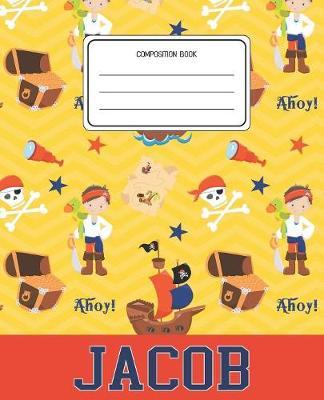 Composition Book Jacob: Pirates Pattern Composition Book Name Jacob Personalized Lined Wide Rule Notebook for Boys Kids Back to School Preschool Kindergarten and Elementary Grades K-2
