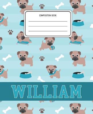 Composition Book William: Pug Dog Animal Pattern Composition Book Name William Personalized Lined Wide Rule Notebook for Boys Kids Back to School Preschool Kindergarten and Elementary Grades K-2