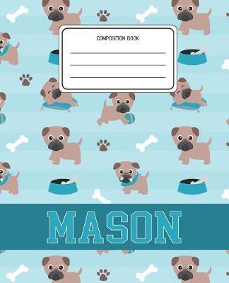 Composition Book Mason: Pug Dog Animal Pattern Composition Book Name Mason Personalized Lined Wide Rule Notebook for Boys Kids Back to School Preschool Kindergarten and Elementary Grades K-2