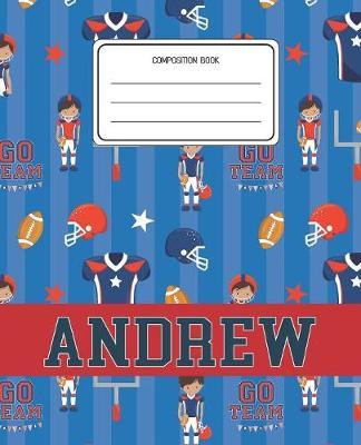 Composition Book Andrew: Football Pattern Composition Book Name Andrew Personalized Lined Wide Rule Notebook for Boys Kids Back to School Preschool Kindergarten and Elementary Grades K-2
