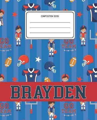 Composition Book Brayden: Football Pattern Composition Book Name Brayden Personalized Lined Wide Rule Notebook for Boys Kids Back to School Preschool Kindergarten and Elementary Grades K-2