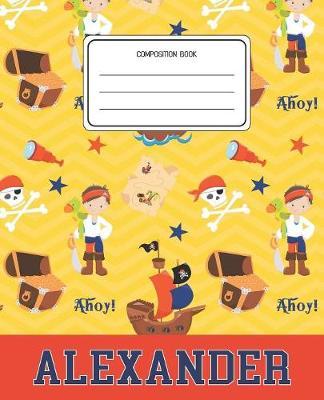 Composition Book Alexander: Pirates Pattern Composition Book Name Alexander Personalized Lined Wide Rule Notebook for Boys Kids Back to School Preschool Kindergarten and Elementary Grades K-2