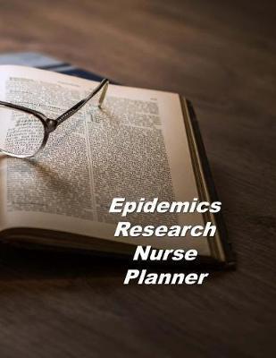 Epidemics Research Nurse Planner: An Expanded Monthly, Weekly, Daily, Organizer For The Busy Nurse