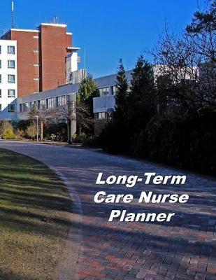 Long-Term Care Nurse Planner: An Expanded Monthly, Weekly, Daily, Organizer For The Busy Nurse