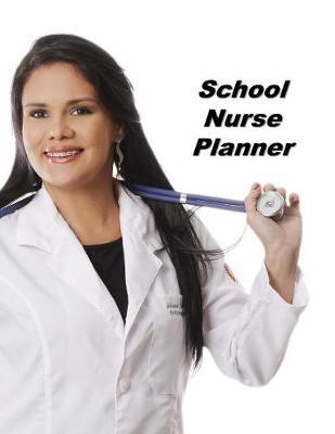 School Nurse Planner: An Expanded Monthly, Weekly, Daily, Organizer For The Busy Nurse