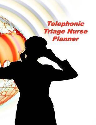 Telephonic Triage Nurse Planner: An Expanded Monthly, Weekly, Daily, Organizer For The Busy Nurse