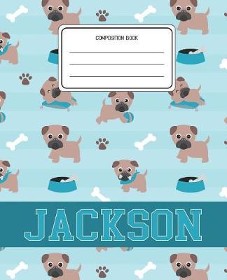 Composition Book Jackson: Pug Dog Animal Pattern Composition Book Name Jackson Personalized Lined Wide Rule Notebook for Boys Kids Back to School Preschool Kindergarten and Elementary Grades K-2
