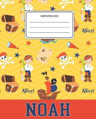 Composition Book Noah: Pirates Pattern Composition Book Name Noah Personalized Lined Wide Rule Notebook for Boys Kids Back to School Preschool Kindergarten and Elementary Grades K-2