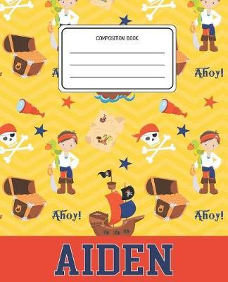 Composition Book Aiden: Pirates Pattern Composition Book Name Aiden Personalized Lined Wide Rule Notebook for Boys Kids Back to School Preschool Kindergarten and Elementary Grades K-2