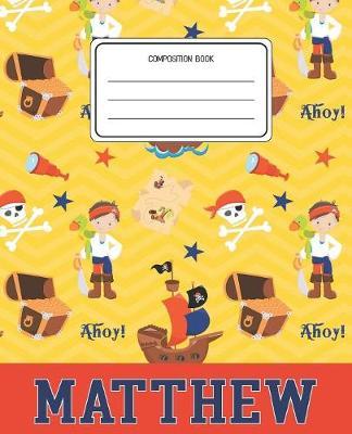 Composition Book Matthew: Pirates Pattern Composition Book Name Matthew Personalized Lined Wide Rule Notebook for Boys Kids Back to School Preschool Kindergarten and Elementary Grades K-2