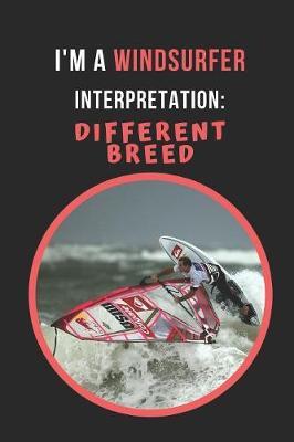 I'm A Windsurfer.. Interpretation: Different Breed: Windsurfing Novelty Lined Notebook / Journal To Write In Perfect Gift Item (6 x 9 inches)