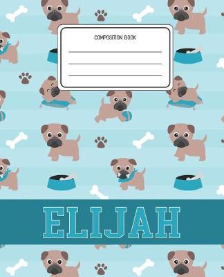 Composition Book Elijah: Pug Dog Animal Pattern Composition Book Name Elijah Personalized Lined Wide Rule Notebook for Boys Kids Back to School Preschool Kindergarten and Elementary Grades K-2