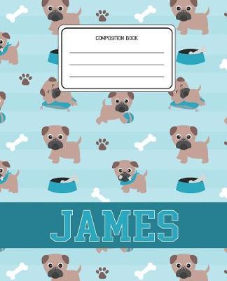 Composition Book James: Pug Dog Animal Pattern Composition Book Name James Personalized Lined Wide Rule Notebook for Boys Kids Back to School Preschool Kindergarten and Elementary Grades K-2