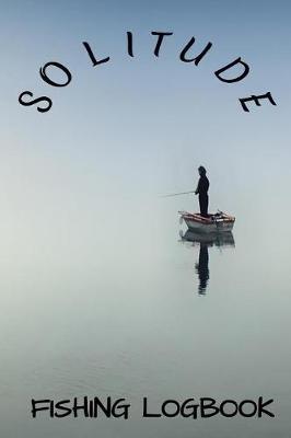 Solitude Fishing Logbook: Fishing Planner Notebook 6x9  120 Page Journal