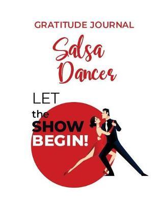 Gratitude Journal: Salsa Dancers Let The Show Begin: Daily Gratitude Journal - Positivity Diary for a Happier You in Just 5 Minutes a Day (8x10 120 Pages)