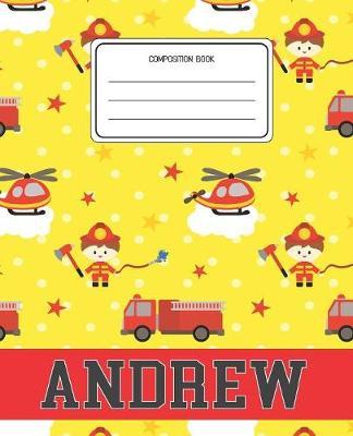 Composition Book Andrew: Firefighter Fireman Pattern Composition Book Name Andrew Personalized Lined Wide Rule Notebook for Boys Kids Back to School Preschool Kindergarten and Elementary Grades K-2