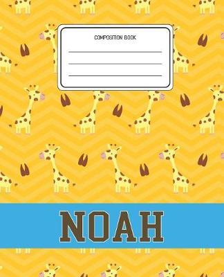 Composition Book Noah: Giraffe Animal Pattern Composition Book Name Noah Personalized Lined Wide Rule Notebook for Boys Kids Back to School Preschool Kindergarten and Elementary Grades K-2