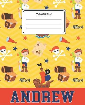 Composition Book Andrew: Pirates Pattern Composition Book Name Andrew Personalized Lined Wide Rule Notebook for Boys Kids Back to School Preschool Kindergarten and Elementary Grades K-2