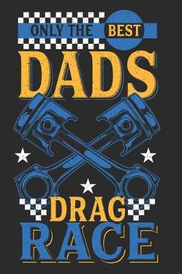 Only The Best Dads Drag Race: Notebook I Journal I Diary I 6x9 (A5) 120 Pages Graph Paper 5x5 - Perfect Gift for Dragster Racing Dads and Mechanics.