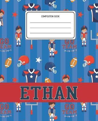 Composition Book Ethan: Football Pattern Composition Book Name Ethan Personalized Lined Wide Rule Notebook for Boys Kids Back to School Preschool Kindergarten and Elementary Grades K-2