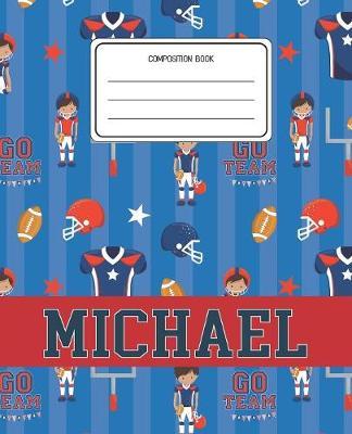 Composition Book Michael: Football Pattern Composition Book Name Michael Personalized Lined Wide Rule Notebook for Boys Kids Back to School Preschool Kindergarten and Elementary Grades K-2