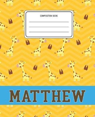 Composition Book Matthew: Giraffe Animal Pattern Composition Book Name Matthew Personalized Lined Wide Rule Notebook for Boys Kids Back to School Preschool Kindergarten and Elementary Grades K-2