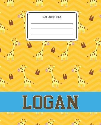 Composition Book Logan: Giraffe Animal Pattern Composition Book Name Logan Personalized Lined Wide Rule Notebook for Boys Kids Back to School Preschool Kindergarten and Elementary Grades K-2