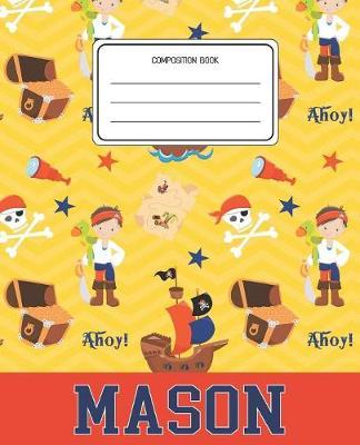 Composition Book Mason: Pirates Pattern Composition Book Name Mason Personalized Lined Wide Rule Notebook for Boys Kids Back to School Preschool Kindergarten and Elementary Grades K-2