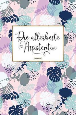 Die allerbeste Assistentin Notizbuch: 120 Blanko Seiten mit hilfreichem Punktraster - Die passende Geschenkidee fur Frauen in Assistenzberufen - Soft Cover - Coverdesign: Garden Sunset