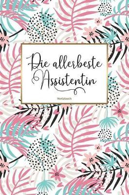 Die allerbeste Assistentin Notizbuch: 120 Blanko Seiten mit hilfreichem Punktraster - Die passende Geschenkidee fur Frauen in Assistenzberufen - Soft Cover - Coverdesign: Pink Jungle