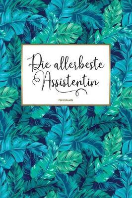 Die allerbeste Assistentin Notizbuch: 120 Blanko Seiten mit hilfreichem Punktraster - Die passende Geschenkidee fur Frauen in Assistenzberufen - Soft Cover - Coverdesign: Green Leafs