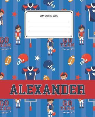Composition Book Alexander: Football Pattern Composition Book Name Alexander Personalized Lined Wide Rule Notebook for Boys Kids Back to School Preschool Kindergarten and Elementary Grades K-2