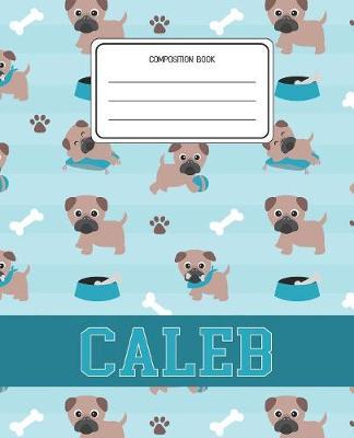 Composition Book Caleb: Pug Dog Animal Pattern Composition Book Name Caleb Personalized Lined Wide Rule Notebook for Boys Kids Back to School Preschool Kindergarten and Elementary Grades K-2