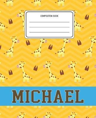 Composition Book Michael: Giraffe Animal Pattern Composition Book Name Michael Personalized Lined Wide Rule Notebook for Boys Kids Back to School Preschool Kindergarten and Elementary Grades K-2