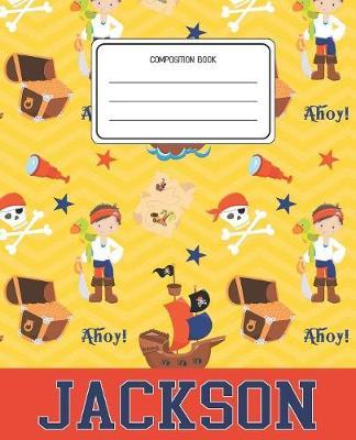Composition Book Jackson: Pirates Pattern Composition Book Name Jackson Personalized Lined Wide Rule Notebook for Boys Kids Back to School Preschool Kindergarten and Elementary Grades K-2