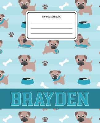 Composition Book Brayden: Pug Dog Animal Pattern Composition Book Name Brayden Personalized Lined Wide Rule Notebook for Boys Kids Back to School Preschool Kindergarten and Elementary Grades K-2