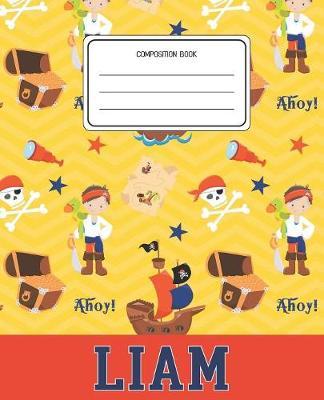 Composition Book Liam: Pirates Pattern Composition Book Name Liam Personalized Lined Wide Rule Notebook for Boys Kids Back to School Preschool Kindergarten and Elementary Grades K-2