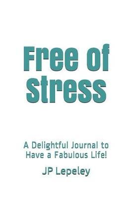 Free of Stress: A Delightful Journal to Have a Fabulous Life!