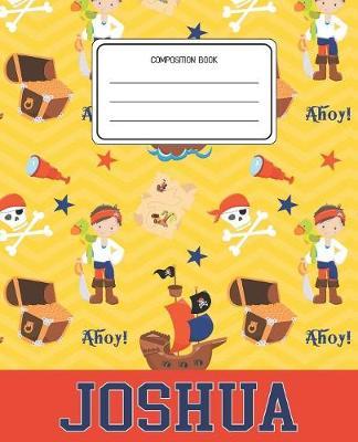Composition Book Joshua: Pirates Pattern Composition Book Name Joshua Personalized Lined Wide Rule Notebook for Boys Kids Back to School Preschool Kindergarten and Elementary Grades K-2