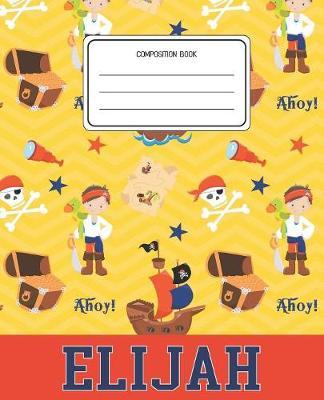 Composition Book Elijah: Pirates Pattern Composition Book Name Elijah Personalized Lined Wide Rule Notebook for Boys Kids Back to School Preschool Kindergarten and Elementary Grades K-2