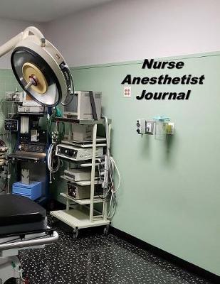 Nurse Anesthetist Journal: An Expanded Monthly, Weekly, Daily, Organizer For The Busy Nurse