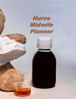 Nurse Midwife Planner: An Expanded Monthly, Weekly, Daily, Organizer For The Busy Nurse