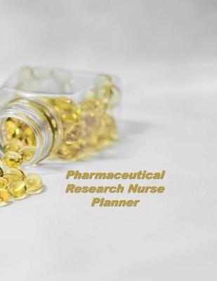 Pharmaceutical Research Nurse Planner: An Expanded Monthly, Weekly, Daily, Organizer For The Busy Nurse