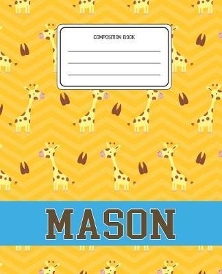 Composition Book Mason: Giraffe Animal Pattern Composition Book Name Mason Personalized Lined Wide Rule Notebook for Boys Kids Back to School Preschool Kindergarten and Elementary Grades K-2