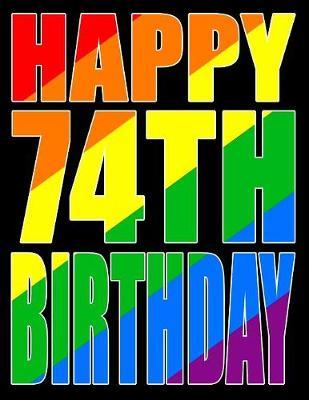 Happy 74th Birthday: Large Print Address Book with Gay Pride Flag Theme. Forget the Birthday Card and Get a Birthday Book Instead!