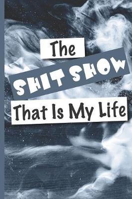The Shit Show That Is My Life: The journal to get it all out - lined and blank scribble pages 6 x9